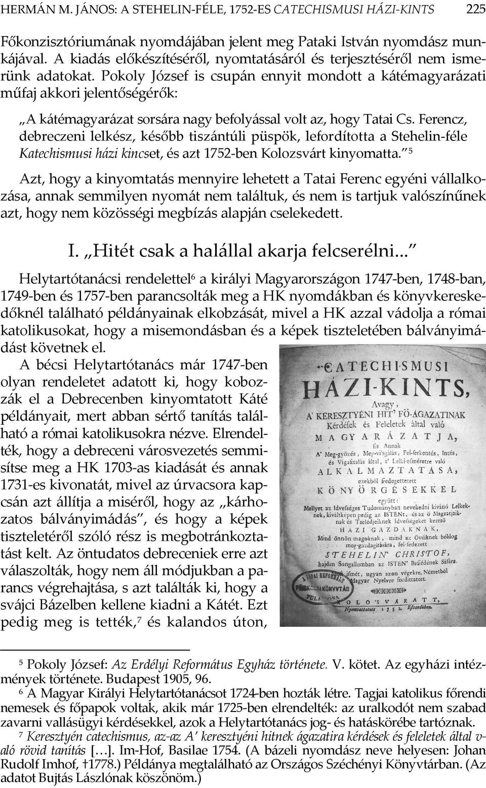 Pokoly József is csupán ennyit mondott a kátémagyarázati műfaj akkori jelentőségérők: A kátémagyarázat sorsára nagy befolyással volt az, hogy Tatai Cs.