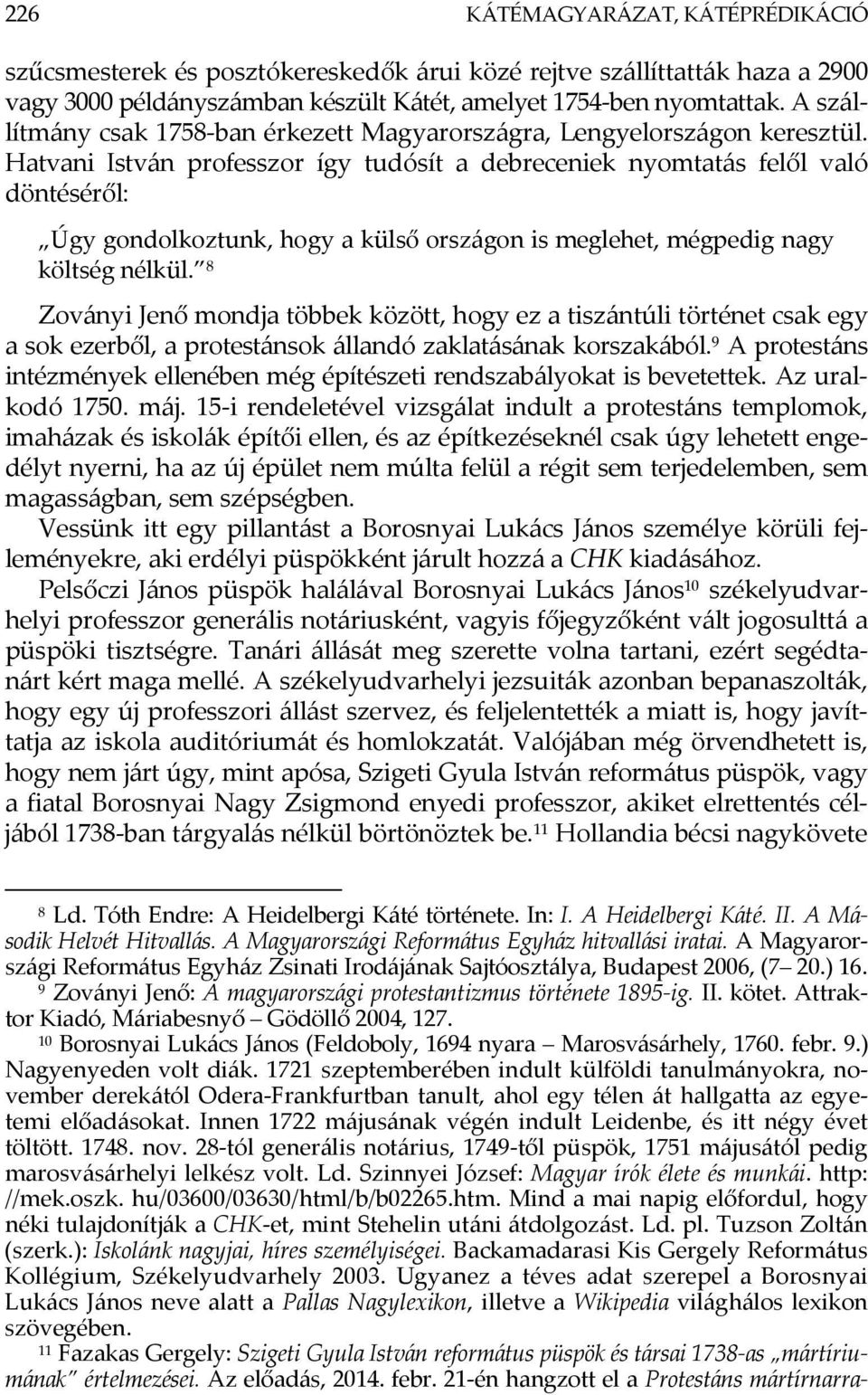 Hatvani István professzor így tudósít a debreceniek nyomtatás felől való döntéséről: Úgy gondolkoztunk, hogy a külső országon is meglehet, mégpedig nagy költség nélkül.