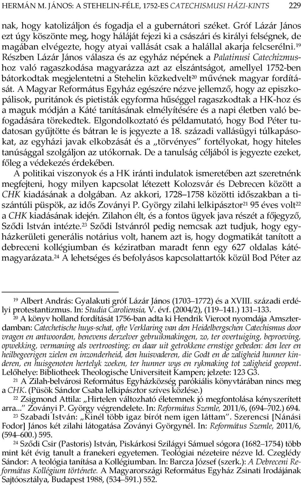 19 Részben Lázár János válasza és az egyház népének a Palatinusi Catechizmushoz való ragaszkodása magyarázza azt az elszántságot, amellyel 1752-ben bátorkodtak megjelentetni a Stehelin közkedvelt 20