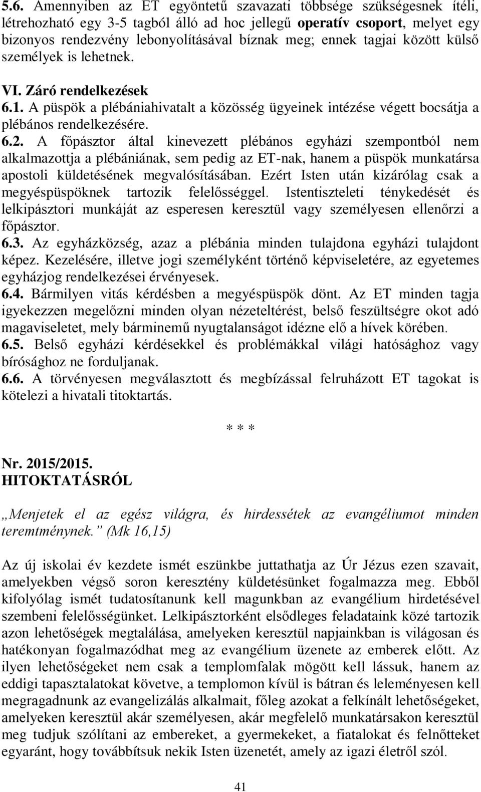 A főpásztor által kinevezett plébános egyházi szempontból nem alkalmazottja a plébániának, sem pedig az ET-nak, hanem a püspök munkatársa apostoli küldetésének megvalósításában.