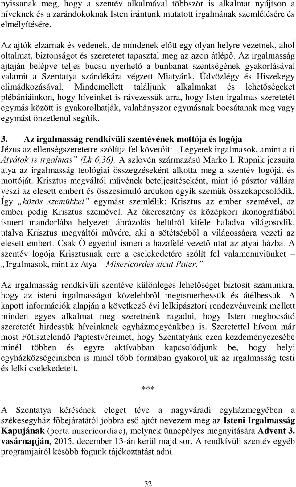 Az irgalmasság ajtaján belépve teljes búcsú nyerhető a bűnbánat szentségének gyakorlásával valamit a Szentatya szándékára végzett Miatyánk, Üdvözlégy és Hiszekegy elimádkozásával.