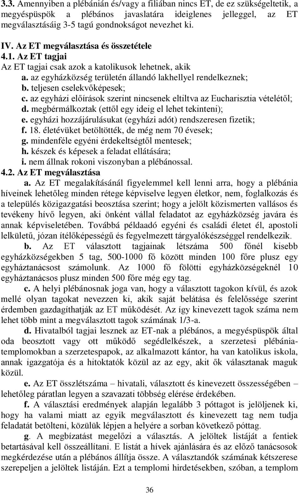 az egyházi előírások szerint nincsenek eltiltva az Eucharisztia vételétől; d. megbérmálkoztak (ettől egy ideig el lehet tekinteni); e. egyházi hozzájárulásukat (egyházi adót) rendszeresen fizetik; f.