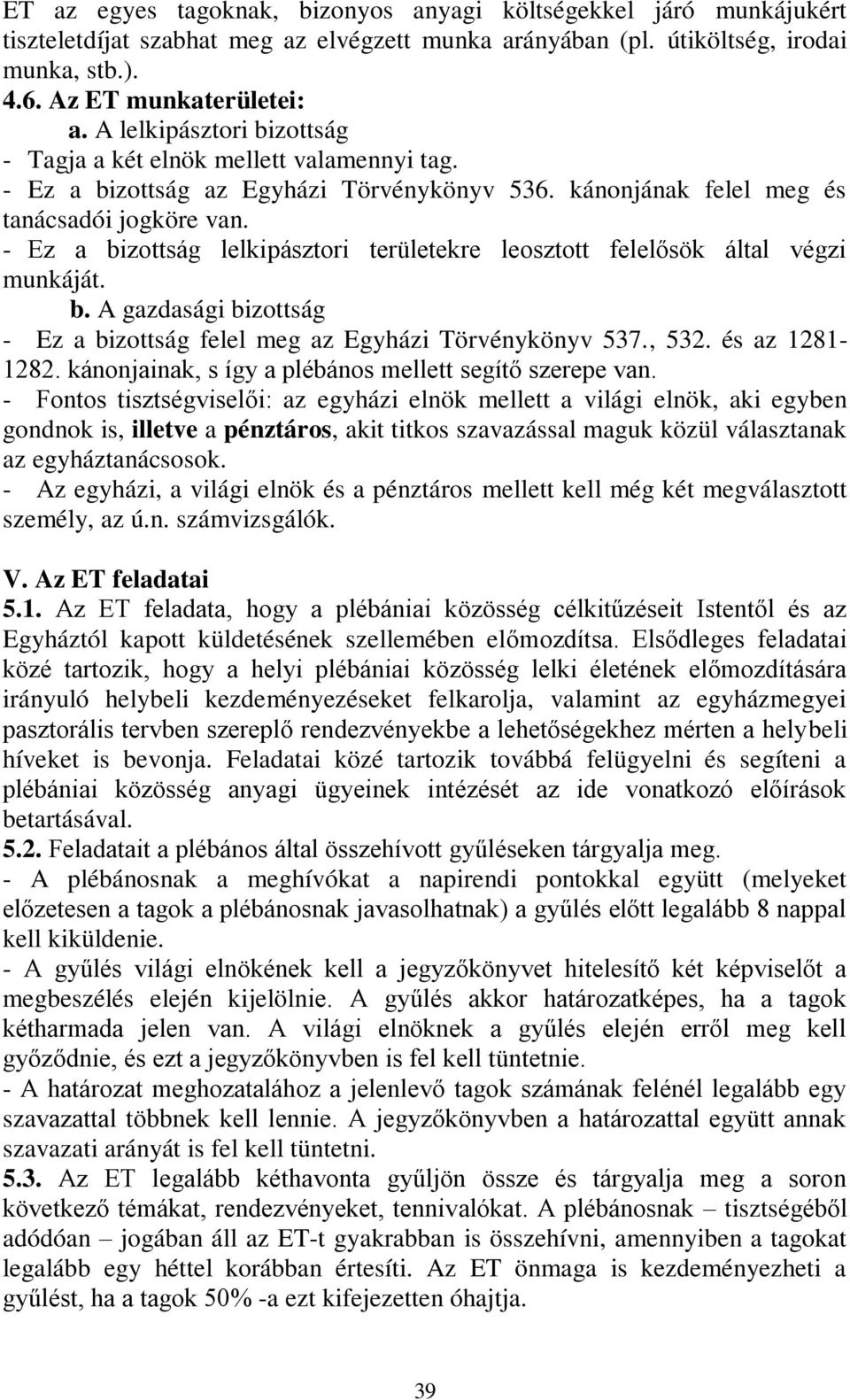 - Ez a bizottság lelkipásztori területekre leosztott felelősök által végzi munkáját. b. A gazdasági bizottság - Ez a bizottság felel meg az Egyházi Törvénykönyv 537., 532. és az 1281-1282.