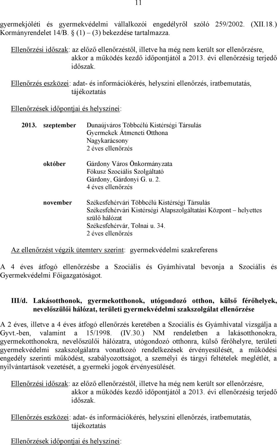 Ellenőrzés eszközei: adat- és információkérés, helyszíni ellenőrzés, iratbemutatás, tájékoztatás Ellenőrzések időpontjai és helyszínei: 2013.