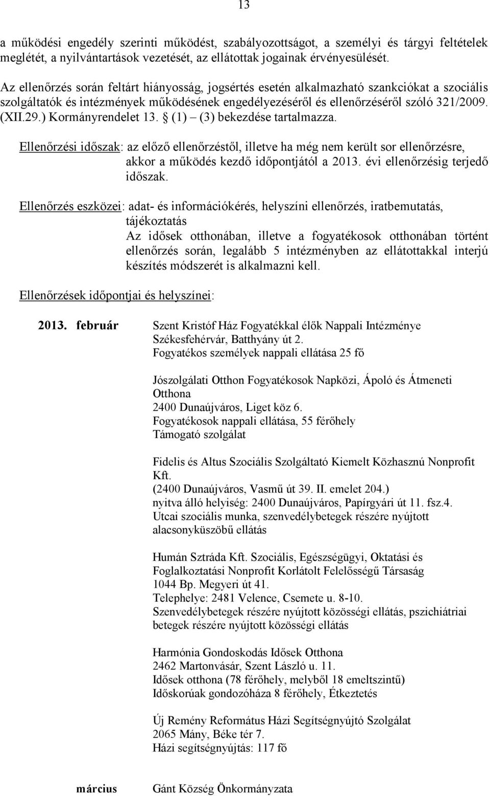 ) Kormányrendelet 13. (1) (3) bekezdése tartalmazza. Ellenőrzési időszak: az előző ellenőrzéstől, illetve ha még nem került sor ellenőrzésre, akkor a működés kezdő időpontjától a 2013.