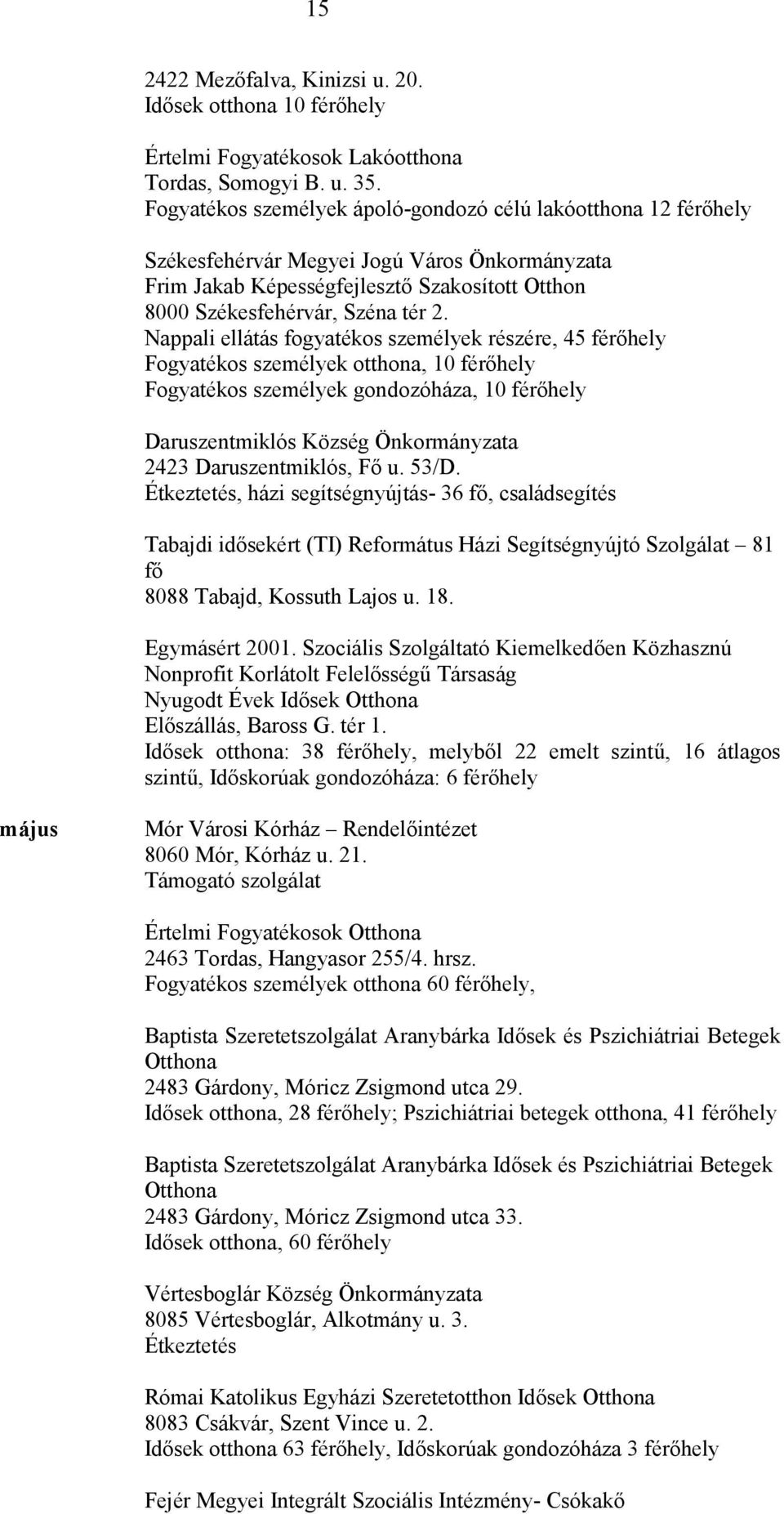 Nappali ellátás fogyatékos személyek részére, 45 férőhely Fogyatékos személyek otthona, 10 férőhely Fogyatékos személyek gondozóháza, 10 férőhely Daruszentmiklós Község Önkormányzata 2423