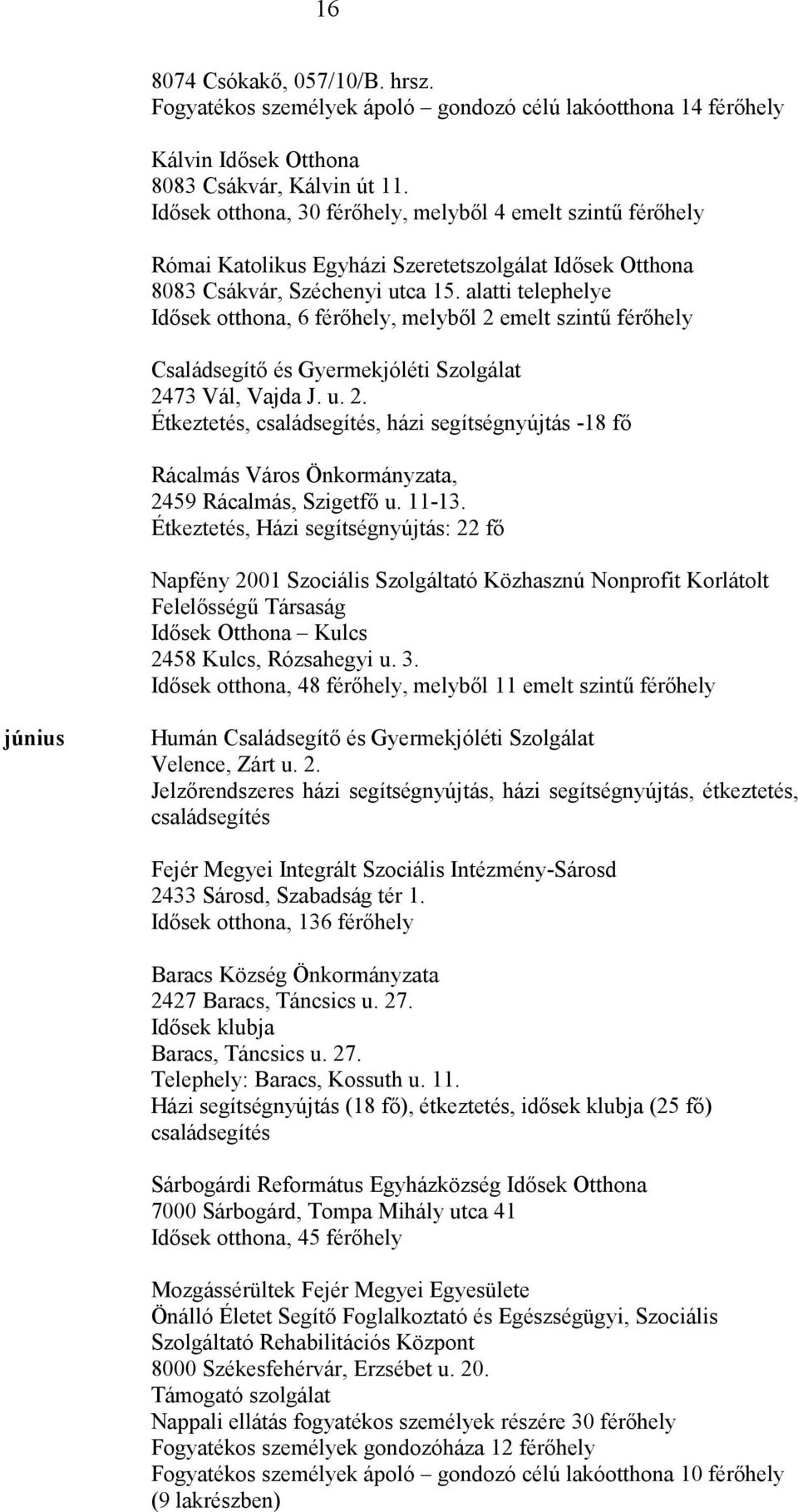 alatti telephelye Idősek otthona, 6 férőhely, melyből 2 emelt szintű férőhely Családsegítő és Gyermekjóléti Szolgálat 2473 Vál, Vajda J. u. 2. Étkeztetés, családsegítés, házi segítségnyújtás -18 fő Rácalmás Város Önkormányzata, 2459 Rácalmás, Szigetfő u.