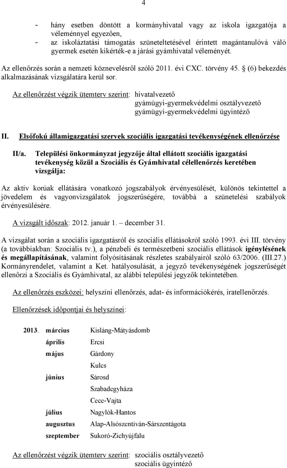 Az ellenőrzést végzik ütemterv szerint: hivatalvezető gyámügyi-gyermekvédelmi osztályvezető gyámügyi-gyermekvédelmi ügyintéző II.