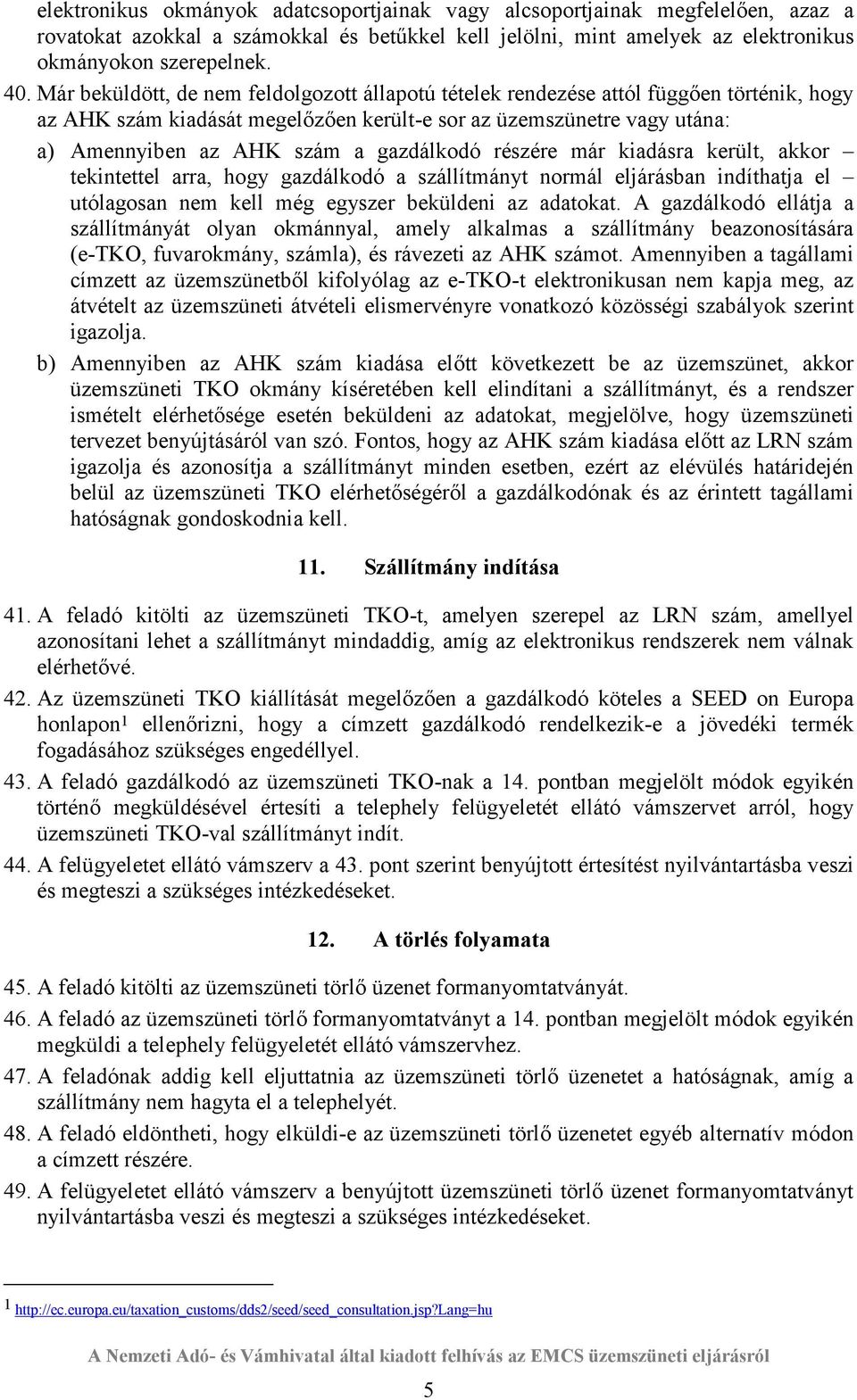 gazdálkodó részére már kiadásra került, akkor tekintettel arra, hogy gazdálkodó a szállítmányt normál eljárásban indíthatja el utólagosan nem kell még egyszer beküldeni az adatokat.