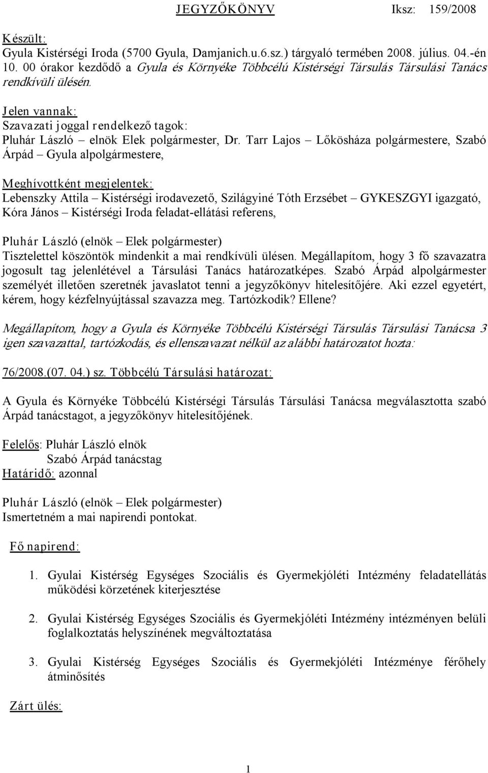 Tarr Lajos Lőkösháza polgármestere, Szabó Árpád Gyula alpolgármestere, Meghívottként megjelentek: Lebenszky Attila Kistérségi irodavezető, Szilágyiné Tóth Erzsébet GYKESZGYI igazgató, Kóra János