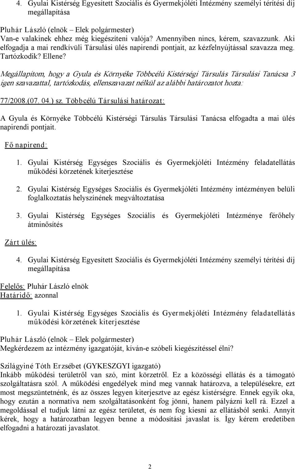 Többcélú Társulási határozat: A Gyula és Környéke Többcélú Kistérségi Társulás Társulási Tanácsa elfogadta a mai ülés napirendi pontjait. Fő napirend: 1.