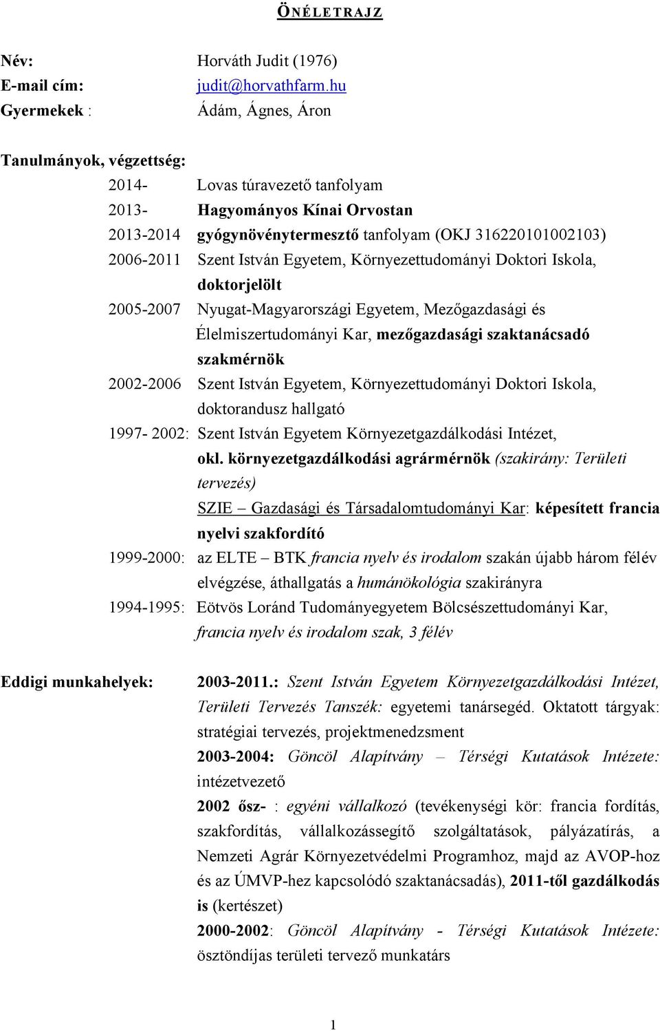 Szent István Egyetem, Környezettudományi Doktori Iskola, doktorjelölt 2005-2007 Nyugat-Magyarországi Egyetem, Mezőgazdasági és Élelmiszertudományi Kar, mezőgazdasági szaktanácsadó szakmérnök