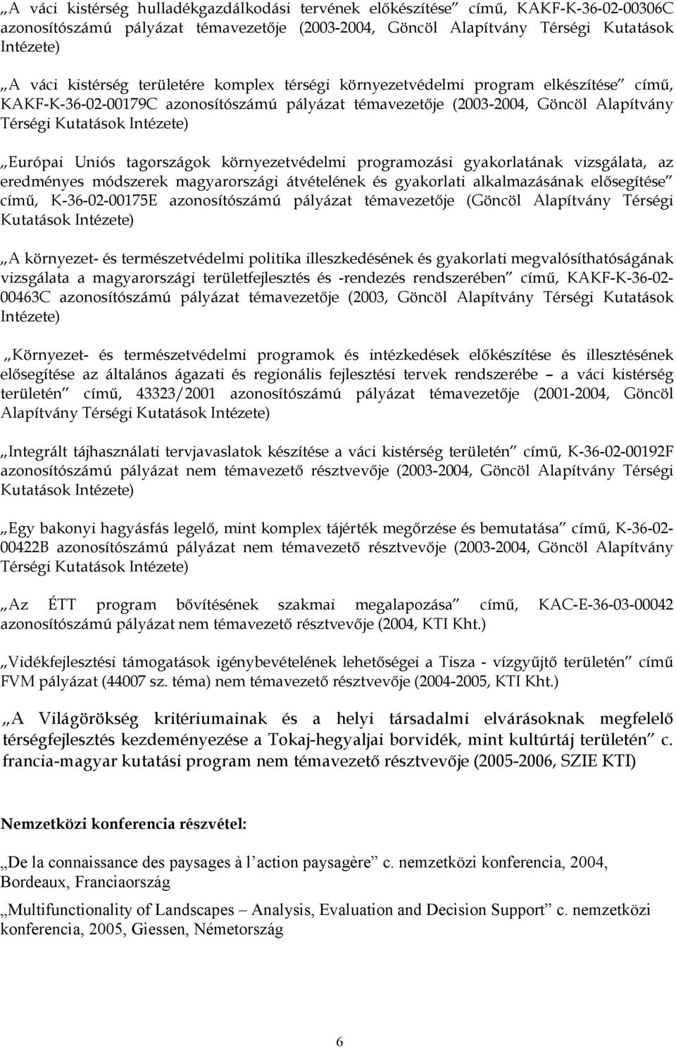 tagországok környezetvédelmi programozási gyakorlatának vizsgálata, az eredményes módszerek magyarországi átvételének és gyakorlati alkalmazásának elősegítése című, K-36-02-00175E azonosítószámú