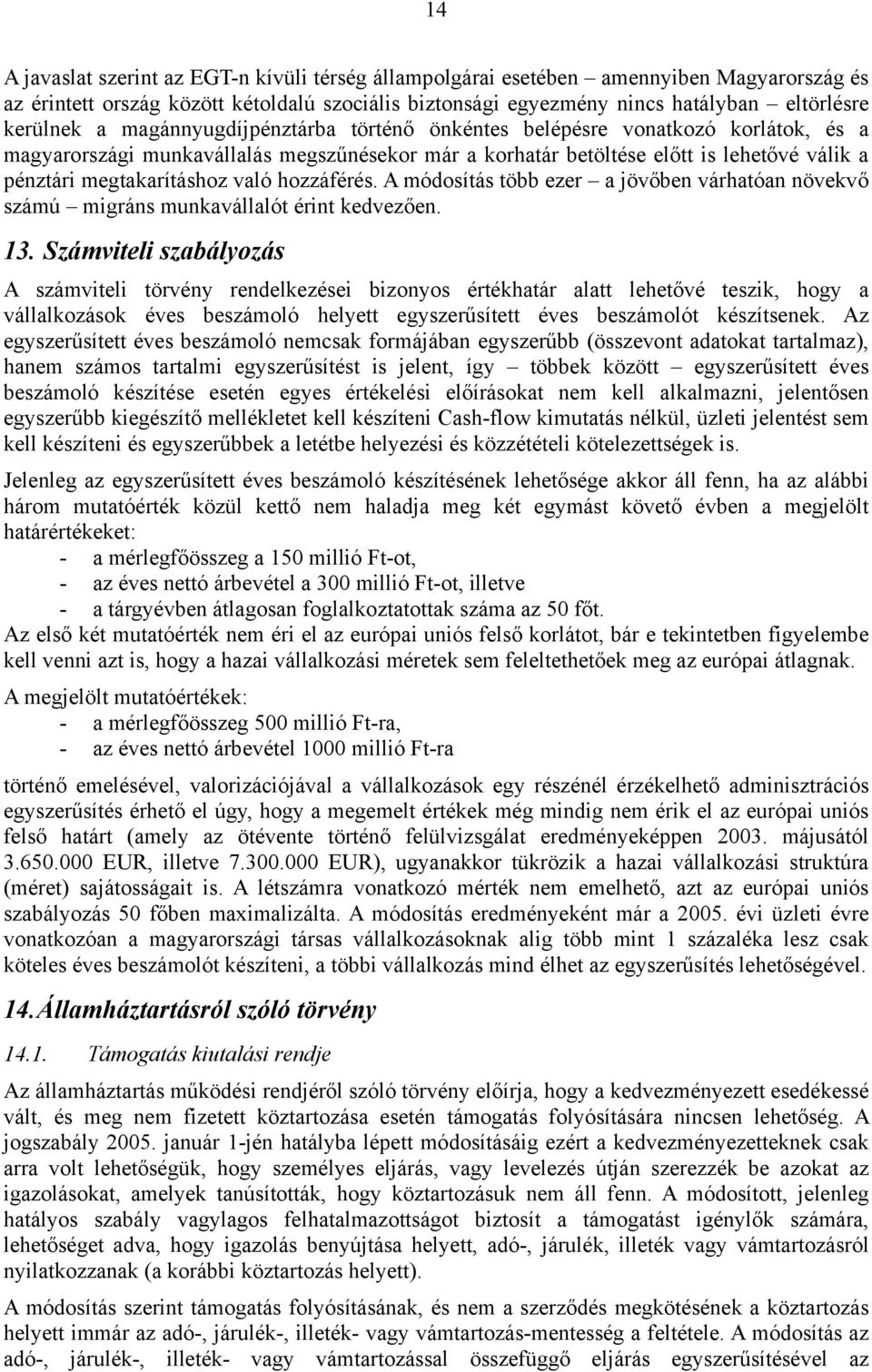 hozzáférés. A módosítás több ezer a jövőben várhatóan növekvő számú migráns munkavállalót érint kedvezően. 13.