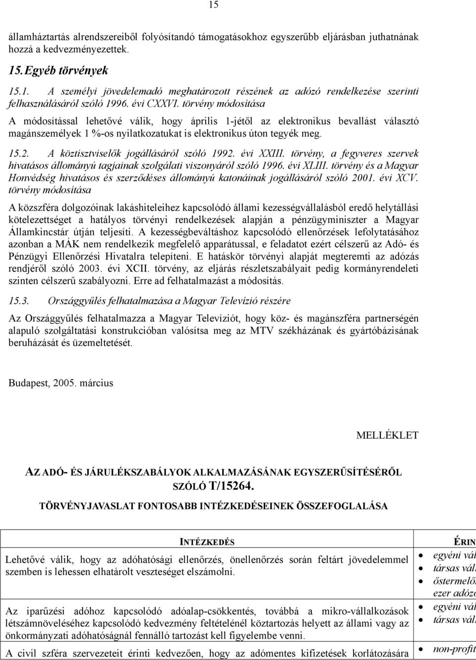 A köztisztviselők jogállásáról szóló 1992. évi XXIII. törvény, a fegyveres szervek hivatásos állományú tagjainak szolgálati viszonyáról szóló 1996. évi XLIII.