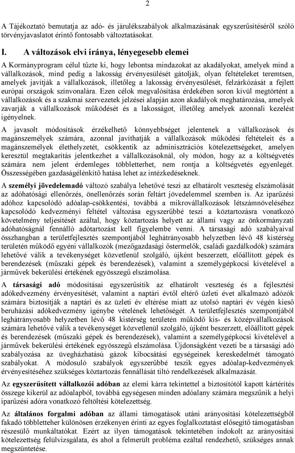 olyan feltételeket teremtsen, amelyek javítják a vállalkozások, illetőleg a lakosság érvényesülését, felzárkózását a fejlett európai országok színvonalára.