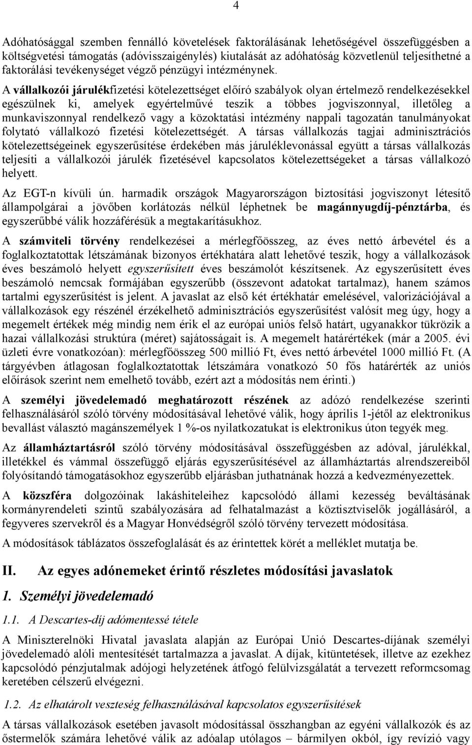 A vállalkozói járulékfizetési kötelezettséget előíró szabályok olyan értelmező rendelkezésekkel egészülnek ki, amelyek egyértelművé teszik a többes jogviszonnyal, illetőleg a munkaviszonnyal