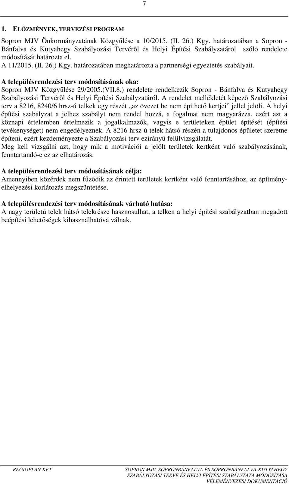 határozatában meghatározta a partnerségi egyeztetés szabályait. A településrendezési terv módosításának oka: Sopron MJV Közgyűlése 29/2005.(VII.8.