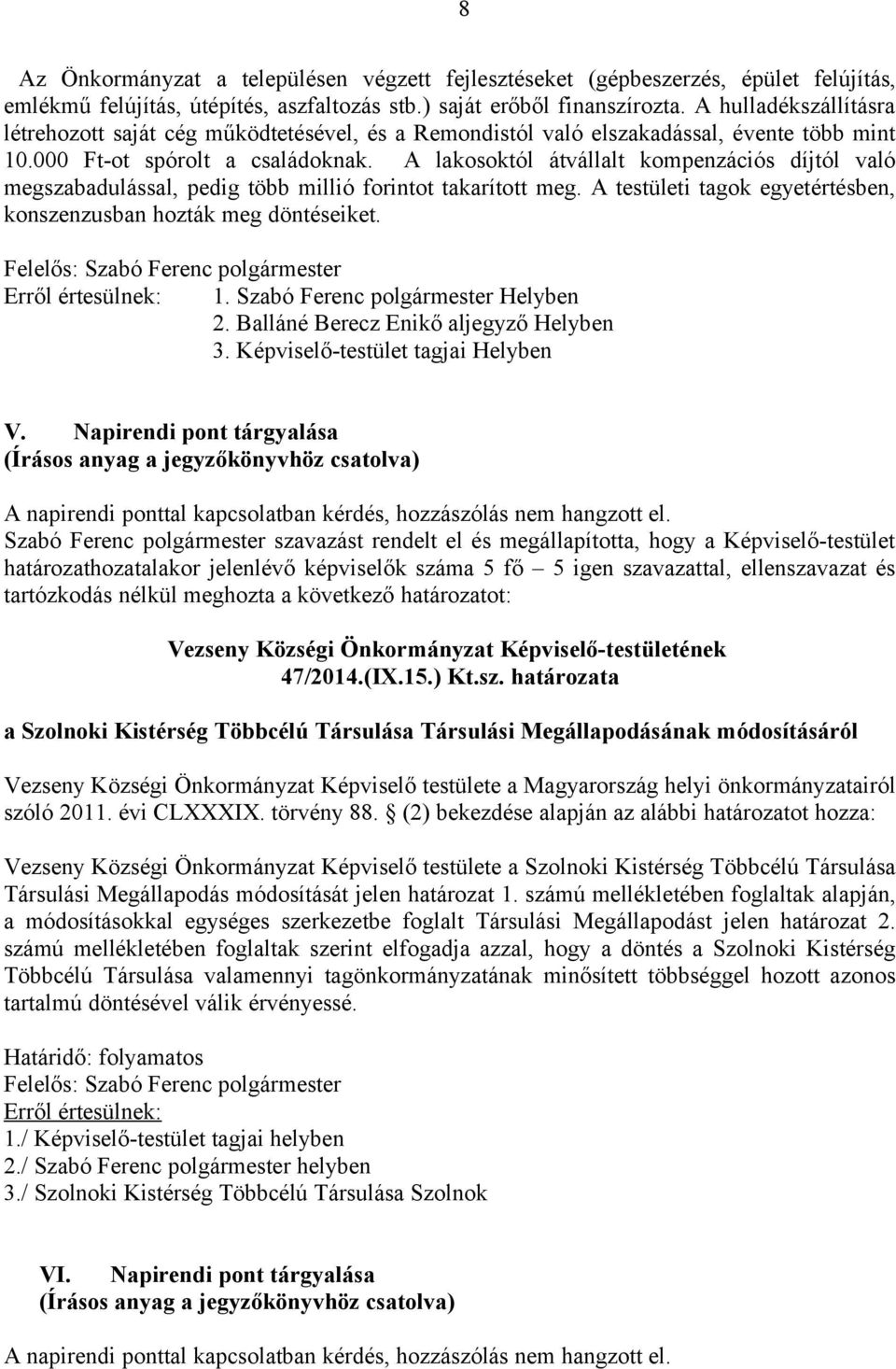 A lakosoktól átvállalt kompenzációs díjtól való megszabadulással, pedig több millió forintot takarított meg. A testületi tagok egyetértésben, konszenzusban hozták meg döntéseiket.