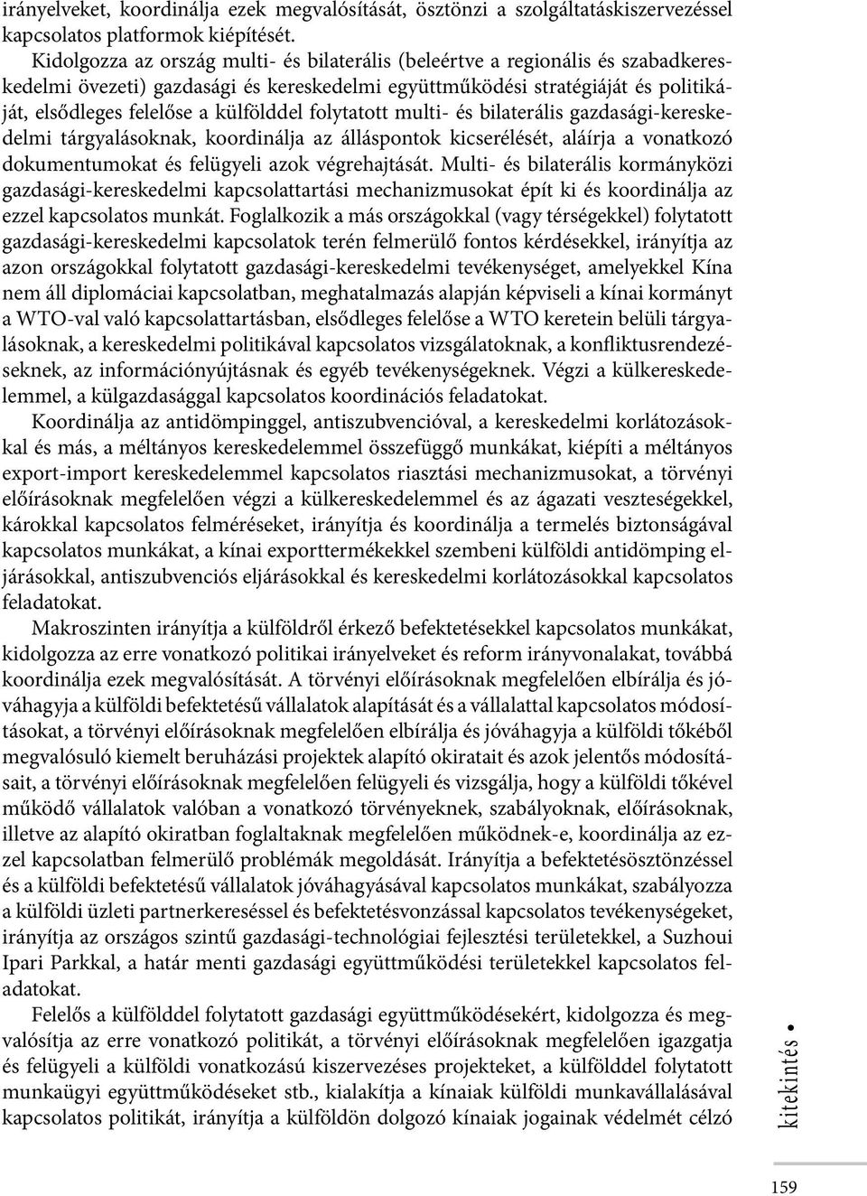 külfölddel folytatott multi- és bilaterális gazdasági-kereskedelmi tárgyalásoknak, koordinálja az álláspontok kicserélését, aláírja a vonatkozó dokumentumokat és felügyeli azok végrehajtását.