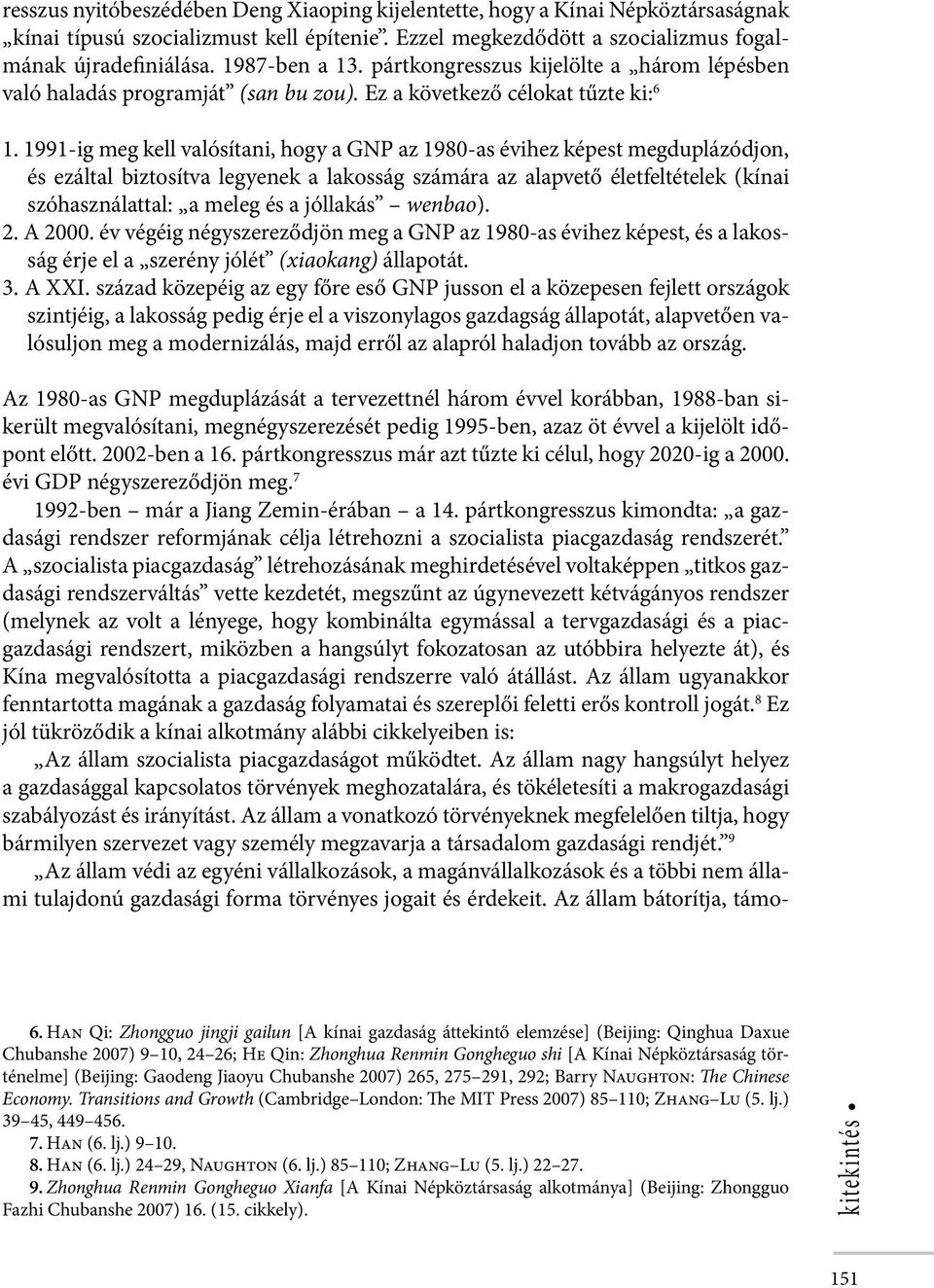 1991-ig meg kell valósítani, hogy a GNP az 1980-as évihez képest megduplázódjon, és ezáltal biztosítva legyenek a lakosság számára az alapvető életfeltételek (kínai szóhasználattal: a meleg és a