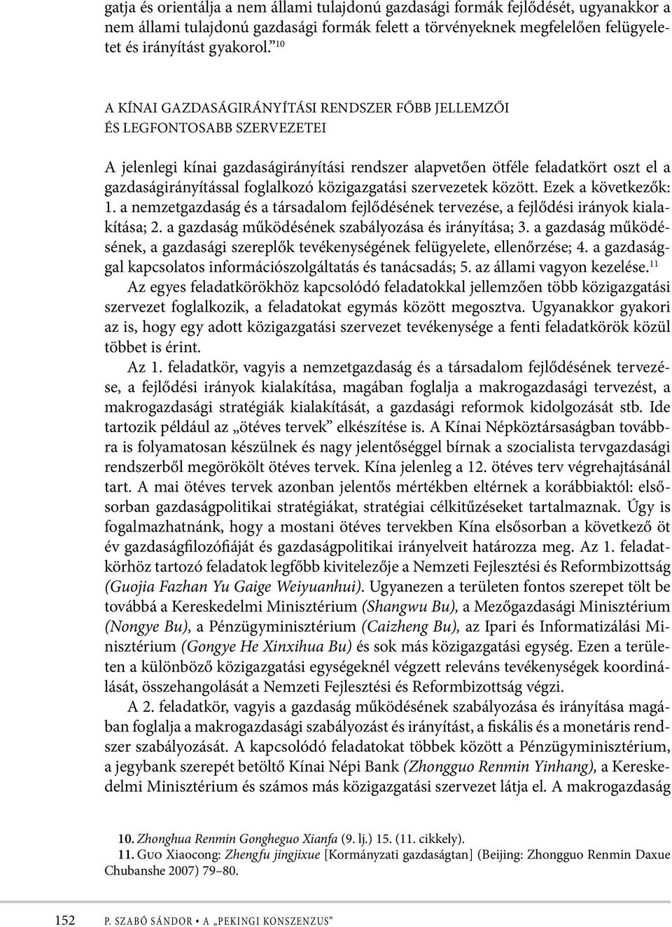 közigazgatási szervezetek között. Ezek a következők: 1. a nemzetgazdaság és a társadalom fejlődésének tervezése, a fejlődési irányok kialakítása; 2.