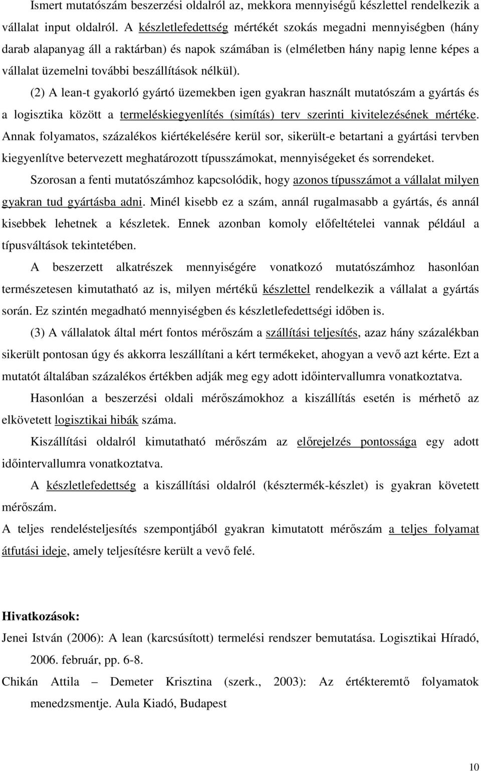 nélkül). (2) A lean-t gyakorló gyártó üzemekben igen gyakran használt mutatószám a gyártás és a logisztika között a termeléskiegyenlítés (simítás) terv szerinti kivitelezésének mértéke.