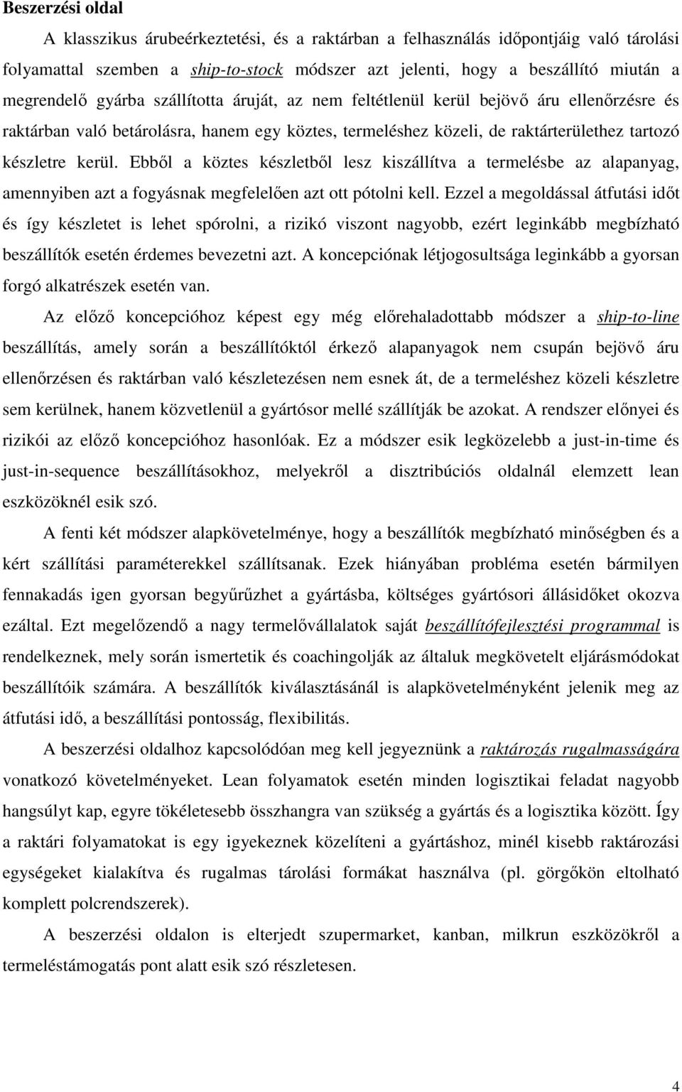 Ebbıl a köztes készletbıl lesz kiszállítva a termelésbe az alapanyag, amennyiben azt a fogyásnak megfelelıen azt ott pótolni kell.