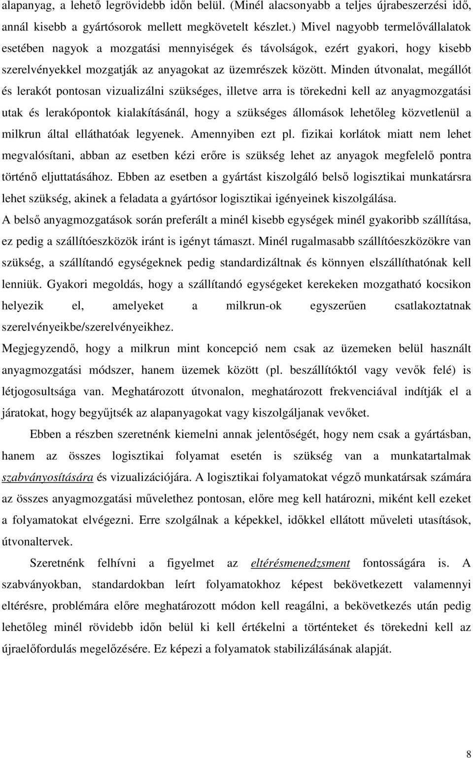 Minden útvonalat, megállót és lerakót pontosan vizualizálni szükséges, illetve arra is törekedni kell az anyagmozgatási utak és lerakópontok kialakításánál, hogy a szükséges állomások lehetıleg