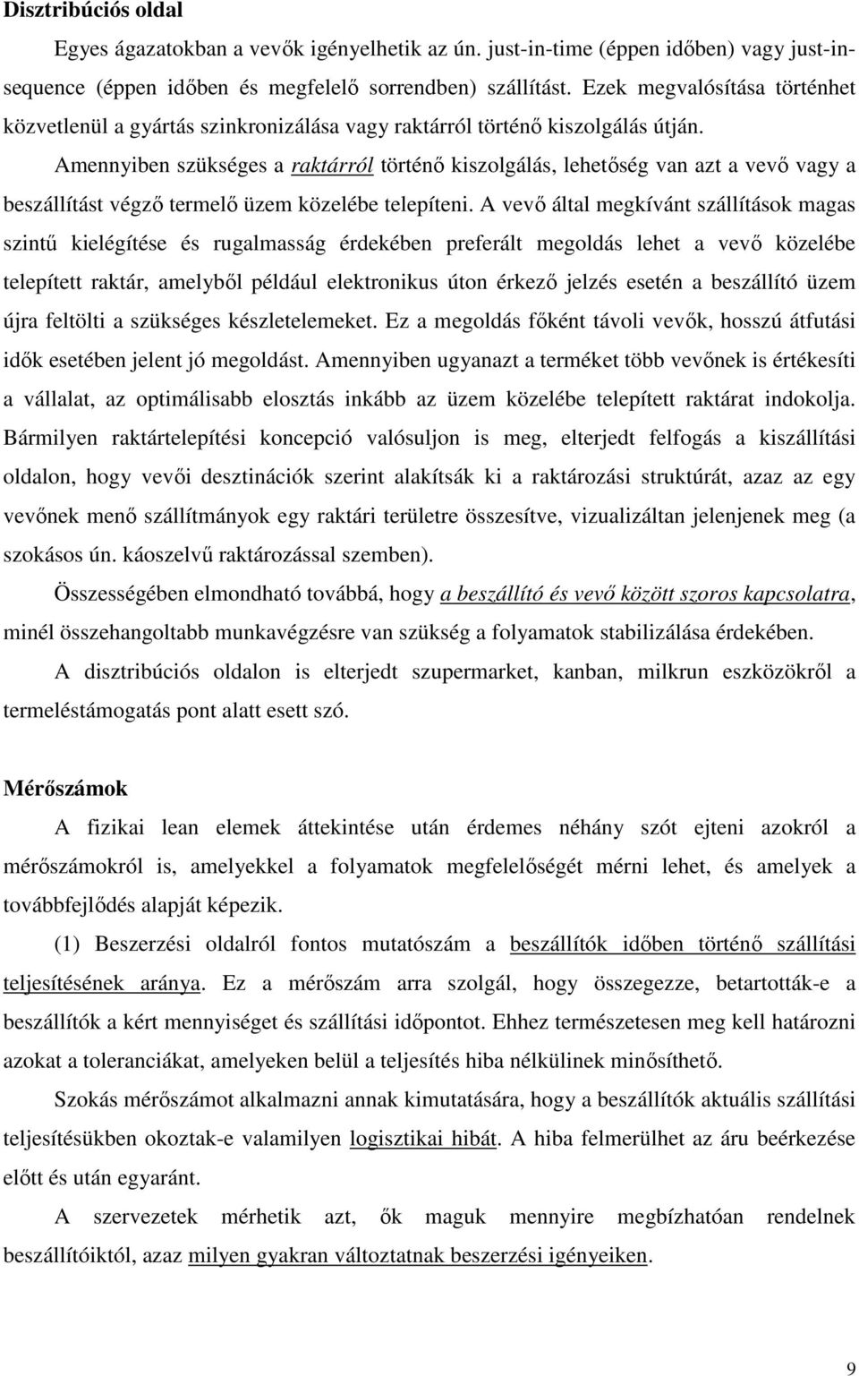 Amennyiben szükséges a raktárról történı kiszolgálás, lehetıség van azt a vevı vagy a beszállítást végzı termelı üzem közelébe telepíteni.