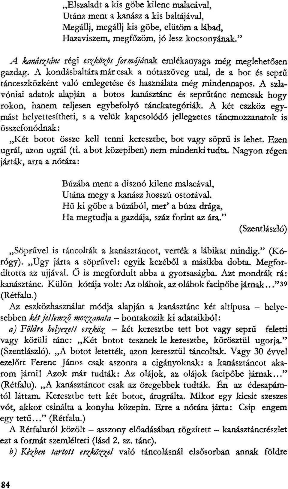A szlavóniai adatok alapján a botos kanásztánc és seprűtánc nemcsak hogy rokon, hanem teljesen egybefolyó tánckategóriák.