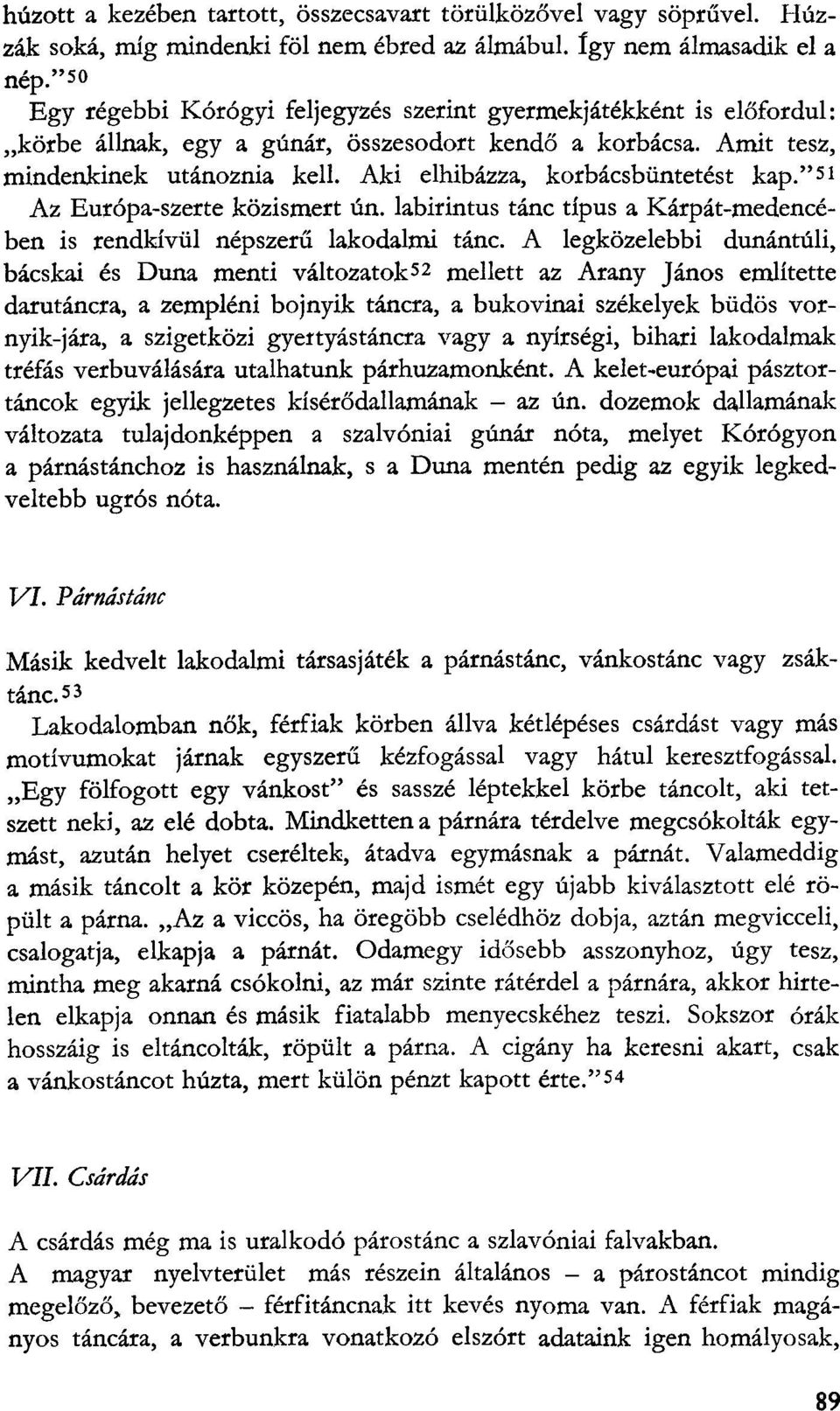 Aki elhibázza, korbácsbüntetést kap." 51 Az Európa-szerte közismert ún. labirintus tánc típus a Kárpát-medencében is rendkívül népszerű lakodalmi tánc.