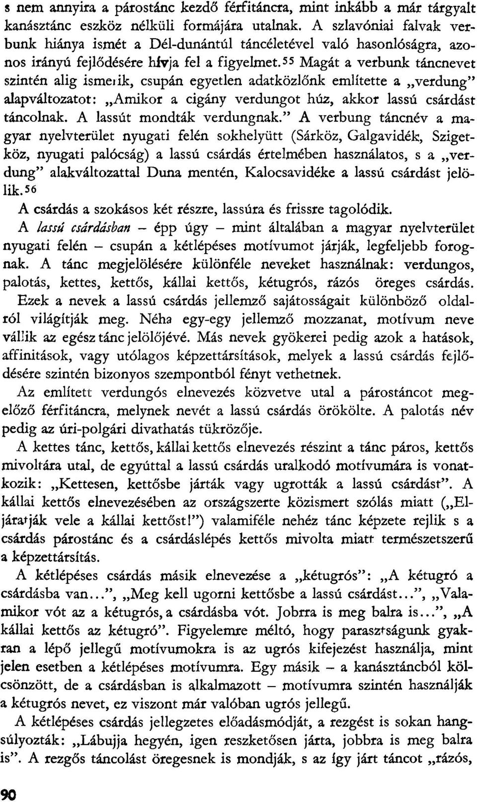 5 5 Magát a verbunk táncnevet szintén alig ismeiik, csupán egyetlen adatközlőnk említette a verdung" alapváltozatot: Amikor a cigány verdungot húz, akkor lassú csárdást táncolnak.