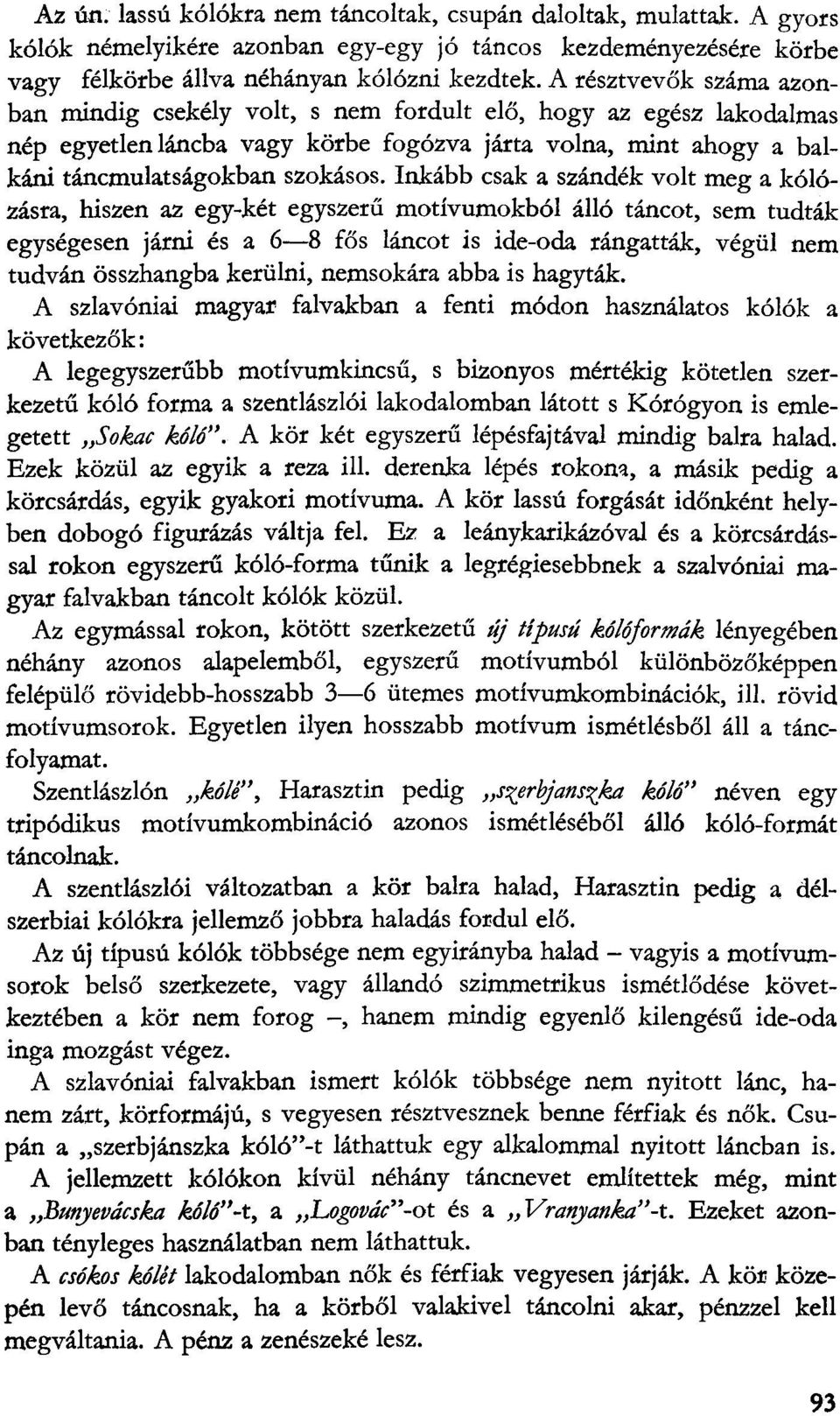 Inkább csak a szándék volt meg a kólózásra, hiszen az egy-két egyszerű motívumokból álló táncot, sem tudták egységesen járni és a 6 8 fős láncot is ide-oda rángatták, végül nem tudván összhangba