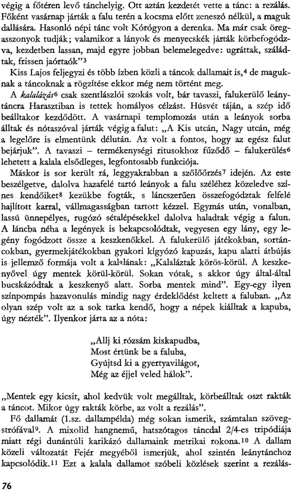 Ma már csak öregasszonyok tudják; valamikor a lányok és menyecskék járták körbefogódzva, kezdetben lassan, majd egyre jobban belemelegedve: ugrattak, szaladtak, frissen jaórtaók" 3 Kiss Lajos