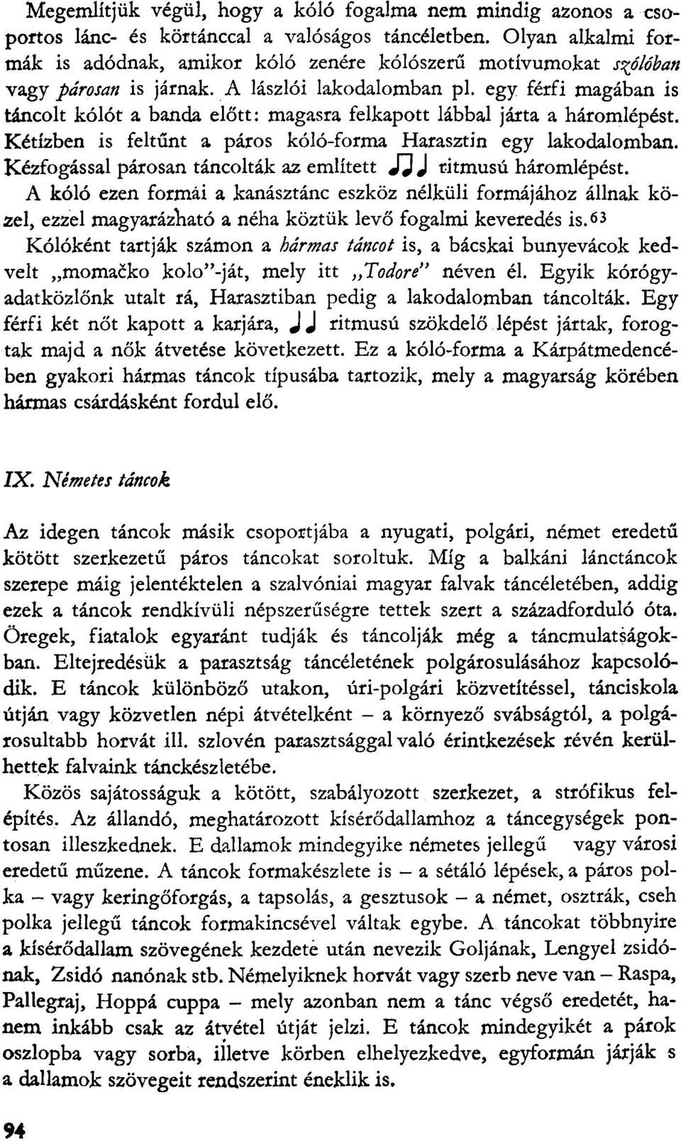 egy férfi magában is táncolt kólót a banda előtt: magasra felkapott lábbal járta a háromlépést. Kétízben is feltűnt a páros kóló-forma Harasztin egy lakodalomban.