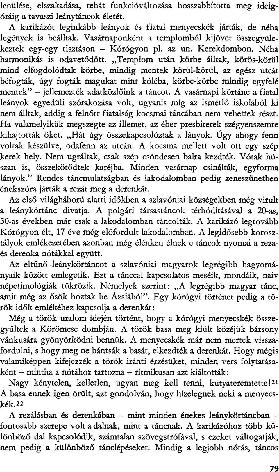 Templom után körbe álltak, körös-körül mind elfogdolódtak körbe, mindig mentek körül-körül, az egész utcát befogták, úgy fogták magukat mint kóléba, körbe-körbe mindig egyfelé mentek" - jellemezték