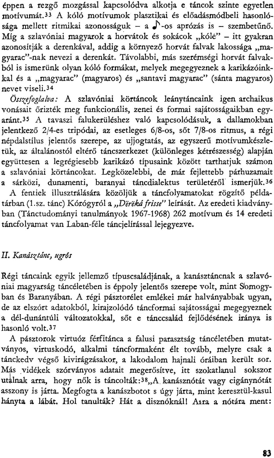 Míg a szlavóniai magyarok a horvátok és sokácok kólé" - itt gyakran azonosítják a derenkával, addig a környező horvát falvak lakossága magyarac"-nak nevezi a derenkát.