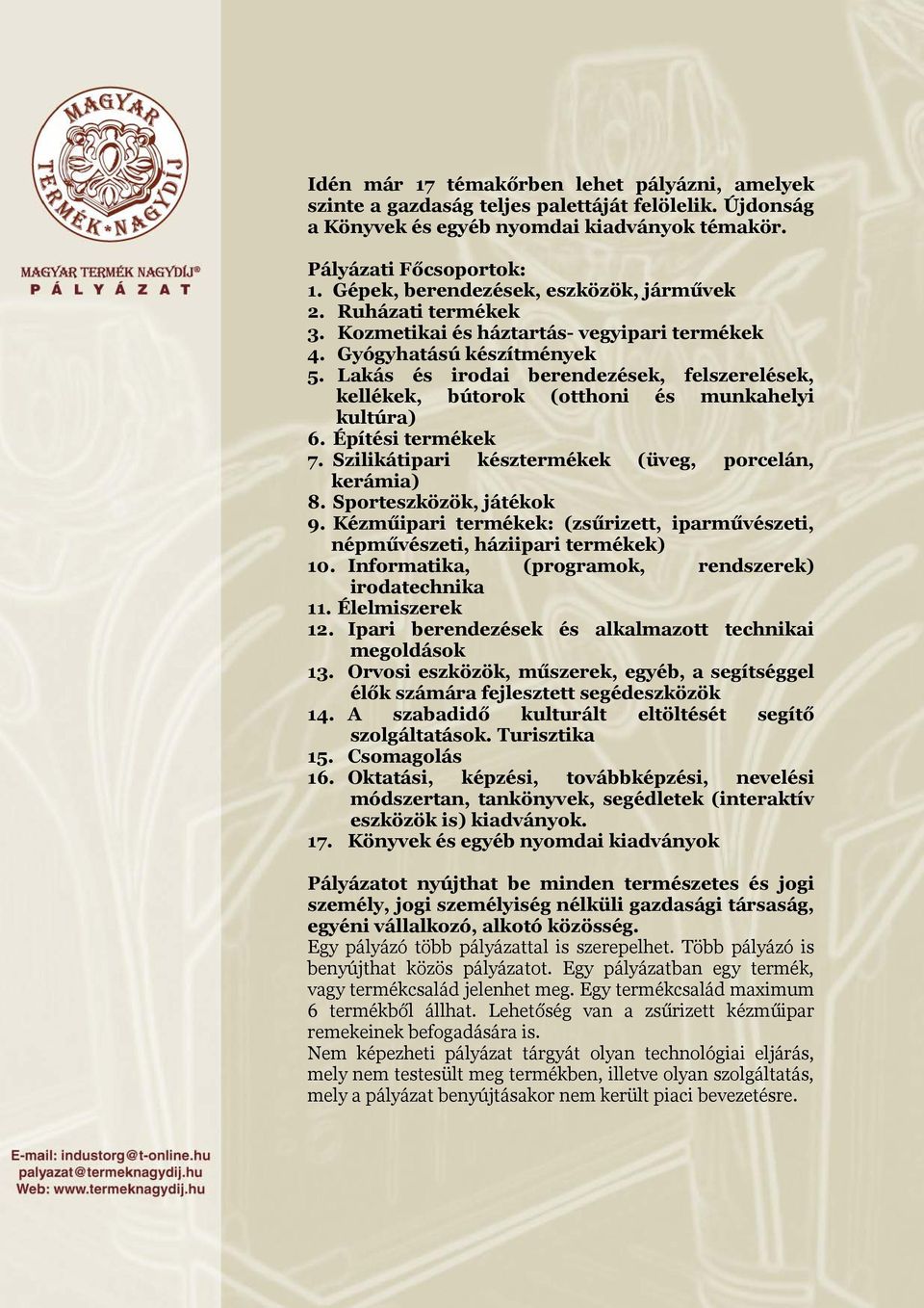 Lakás és irodai berendezések, felszerelések, kellékek, bútorok (otthoni és munkahelyi kultúra) 6. Építési termékek 7. Szilikátipari késztermékek (üveg, porcelán, kerámia) 8. Sporteszközök, játékok 9.