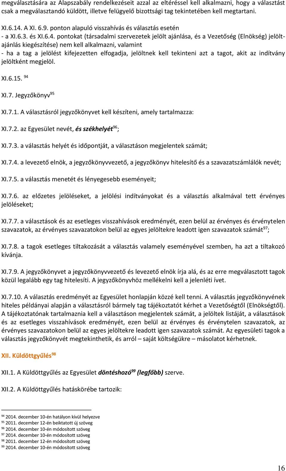 alkalmazni, valamint - ha a tag a jelölést kifejezetten elfogadja, jelöltnek kell tekinteni azt a tagot, akit az indítvány jelöltként megjelöl. XI.6.15