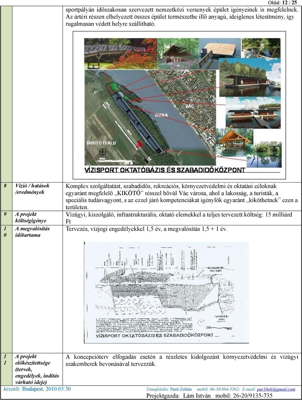 8 Vízió / hatások /eredmények 9 költségigénye 0 A megvalósítás időtartama Komplex szolgáltatást, szabadidős, rekreációs, környezetvédelmi és oktatási céloknak egyaránt megfelelő KIKÖTŐ résszel bővül