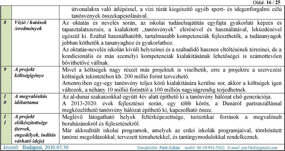 Az oktatás és nevelés során, az iskolai tudáselsajátítás egyfajta gyakorlati képzés és tapasztalatszerzés, a kialakított tanösvények elérésével és használatával, leküzdésével egészül ki.