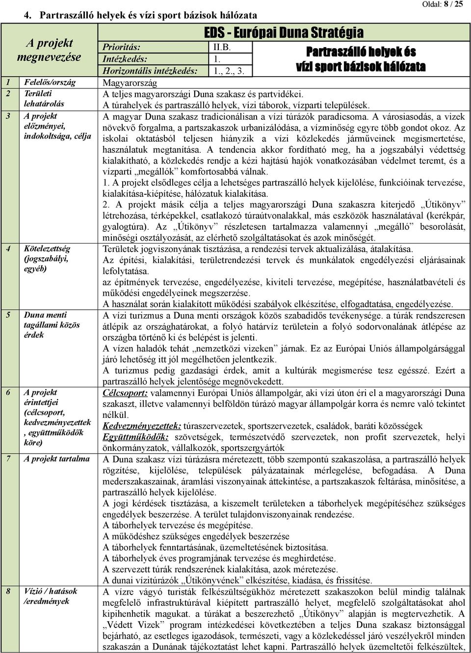 3 előzményei, indokoltsága, célja 4 Kötelezettség (jogszabályi, egyéb) 5 Duna menti tagállami közös érdek 6 érintettjei (célcsoport, kedvezményezettek, együttműködők köre) Partraszálló helyek és vízi