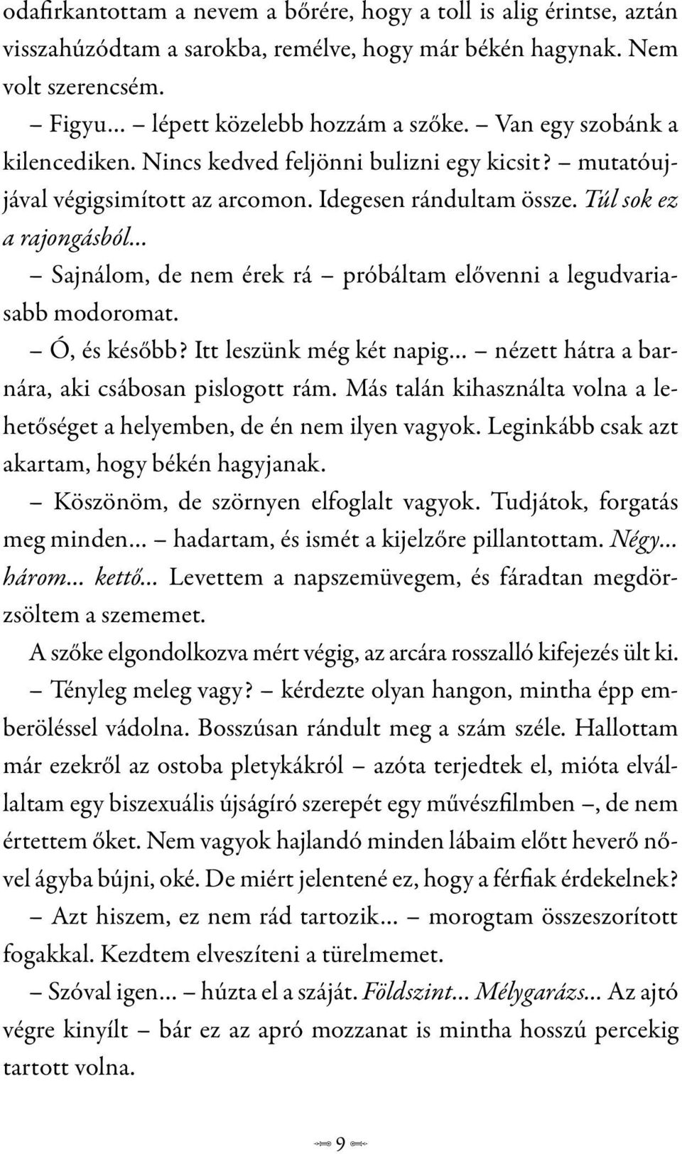 Túl sok ez a rajongásból Sajnálom, de nem érek rá próbáltam elővenni a legudvariasabb modoromat. Ó, és később? Itt leszünk még két napig nézett hátra a barnára, aki csábosan pislogott rám.