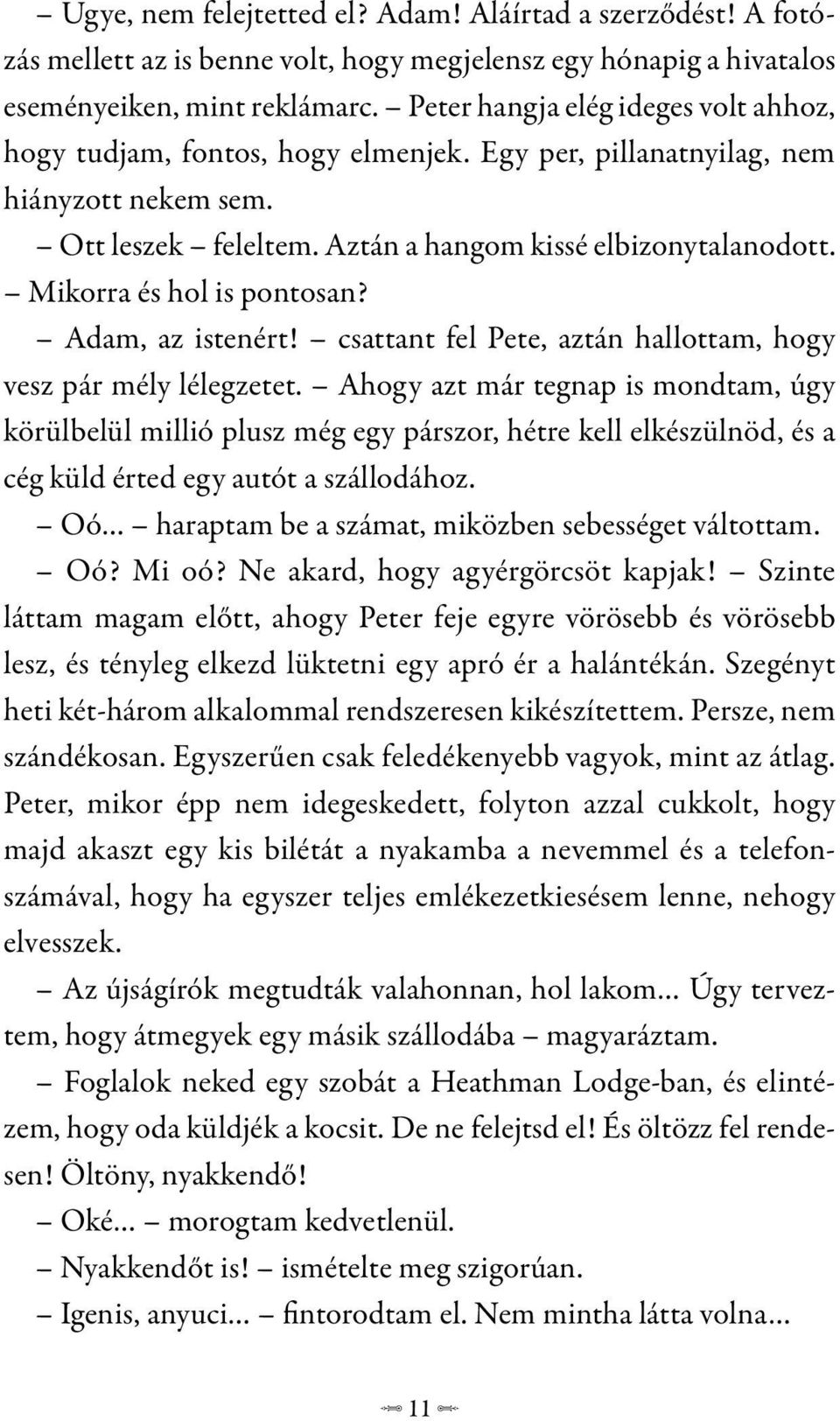 Mikorra és hol is pontosan? Adam, az istenért! csattant fel Pete, aztán hallottam, hogy vesz pár mély lélegzetet.