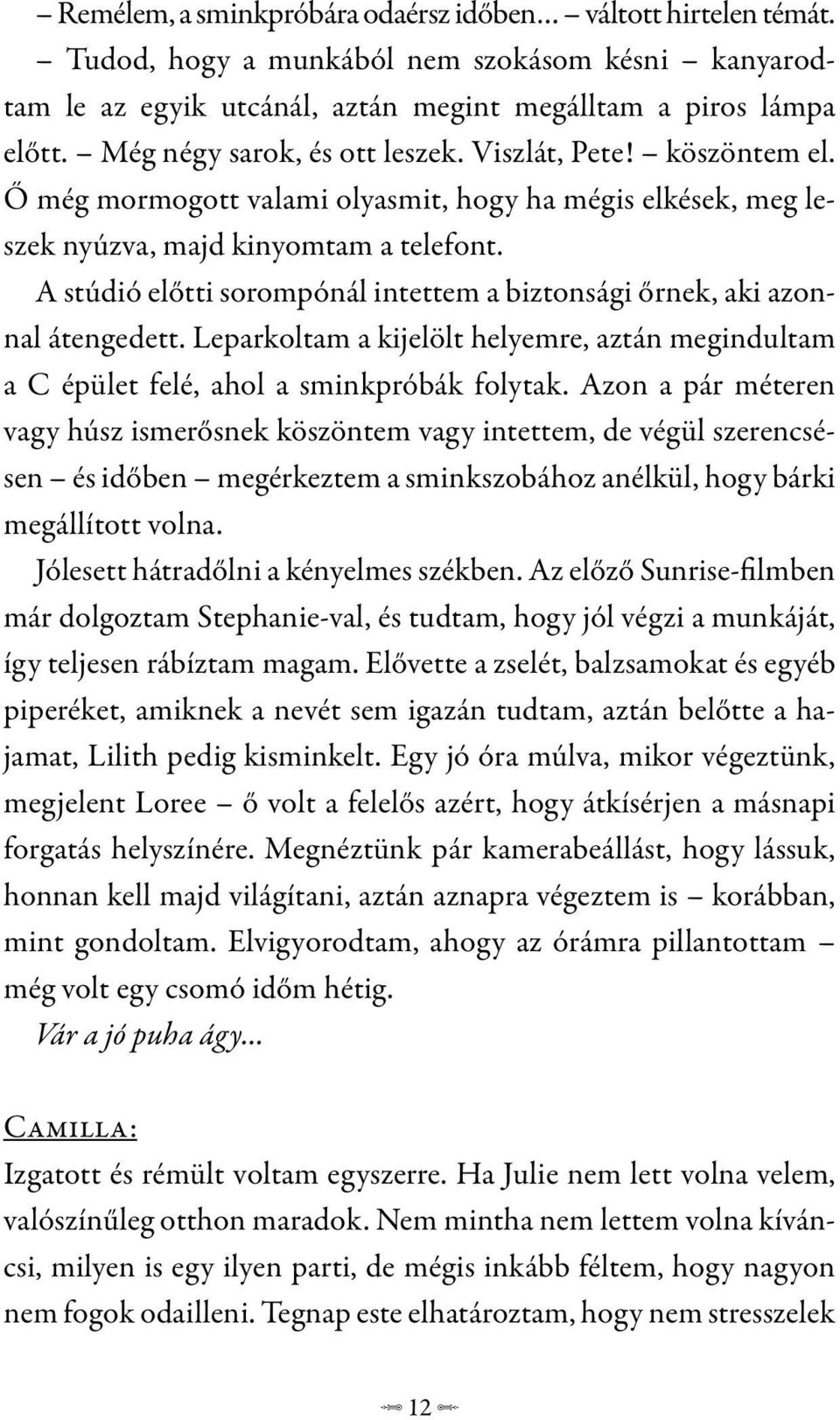 A stúdió előtti sorompónál intettem a biztonsági őrnek, aki azonnal átengedett. Leparkoltam a kijelölt helyemre, aztán megindultam a C épület felé, ahol a sminkpróbák folytak.