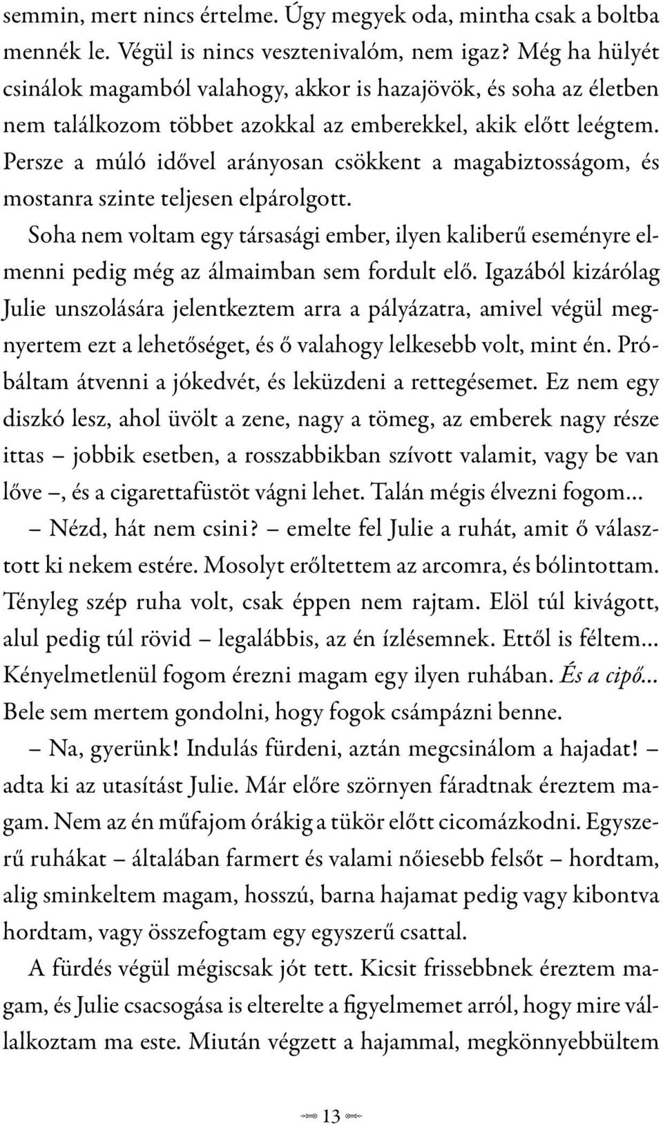 Persze a múló idővel arányosan csökkent a magabiztosságom, és mostanra szinte teljesen elpárolgott.