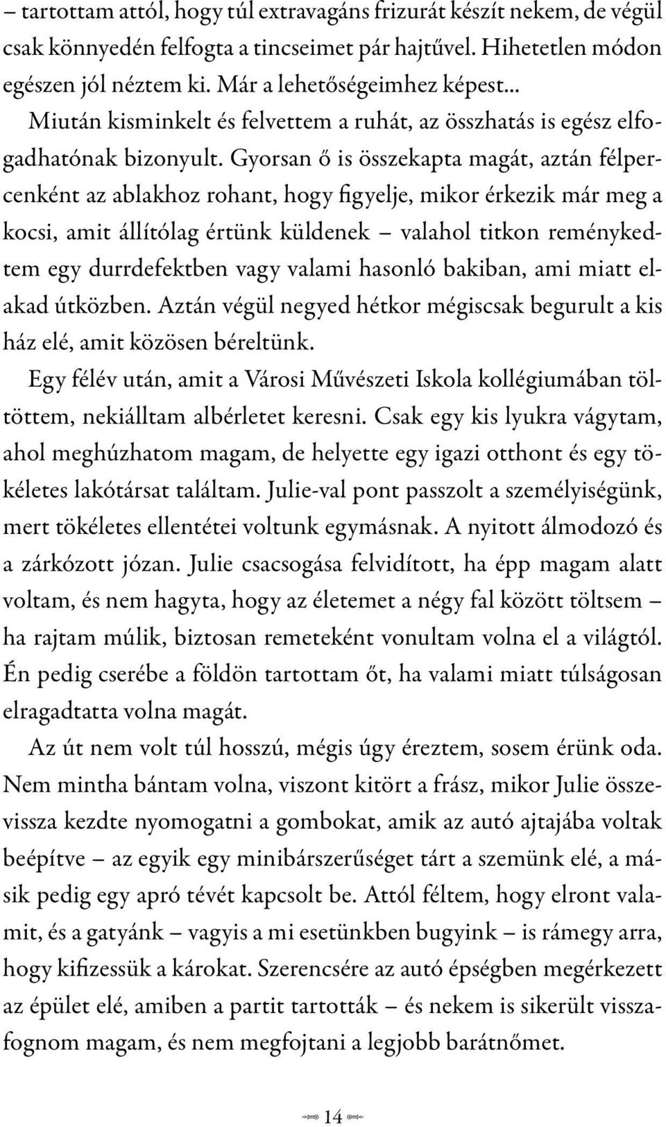 Gyorsan ő is összekapta magát, aztán félpercenként az ablakhoz rohant, hogy figyelje, mikor érkezik már meg a kocsi, amit állítólag értünk küldenek valahol titkon reménykedtem egy durrdefektben vagy