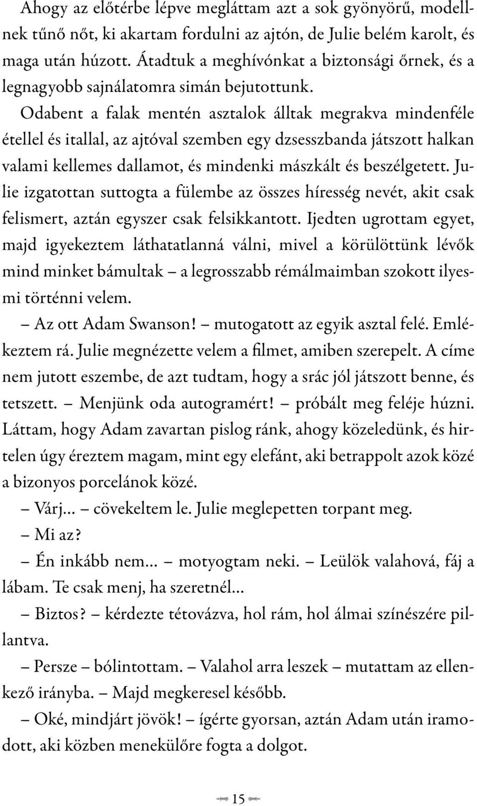 Odabent a falak mentén asztalok álltak megrakva mindenféle étellel és itallal, az ajtóval szemben egy dzsesszbanda játszott halkan valami kellemes dallamot, és mindenki mászkált és beszélgetett.