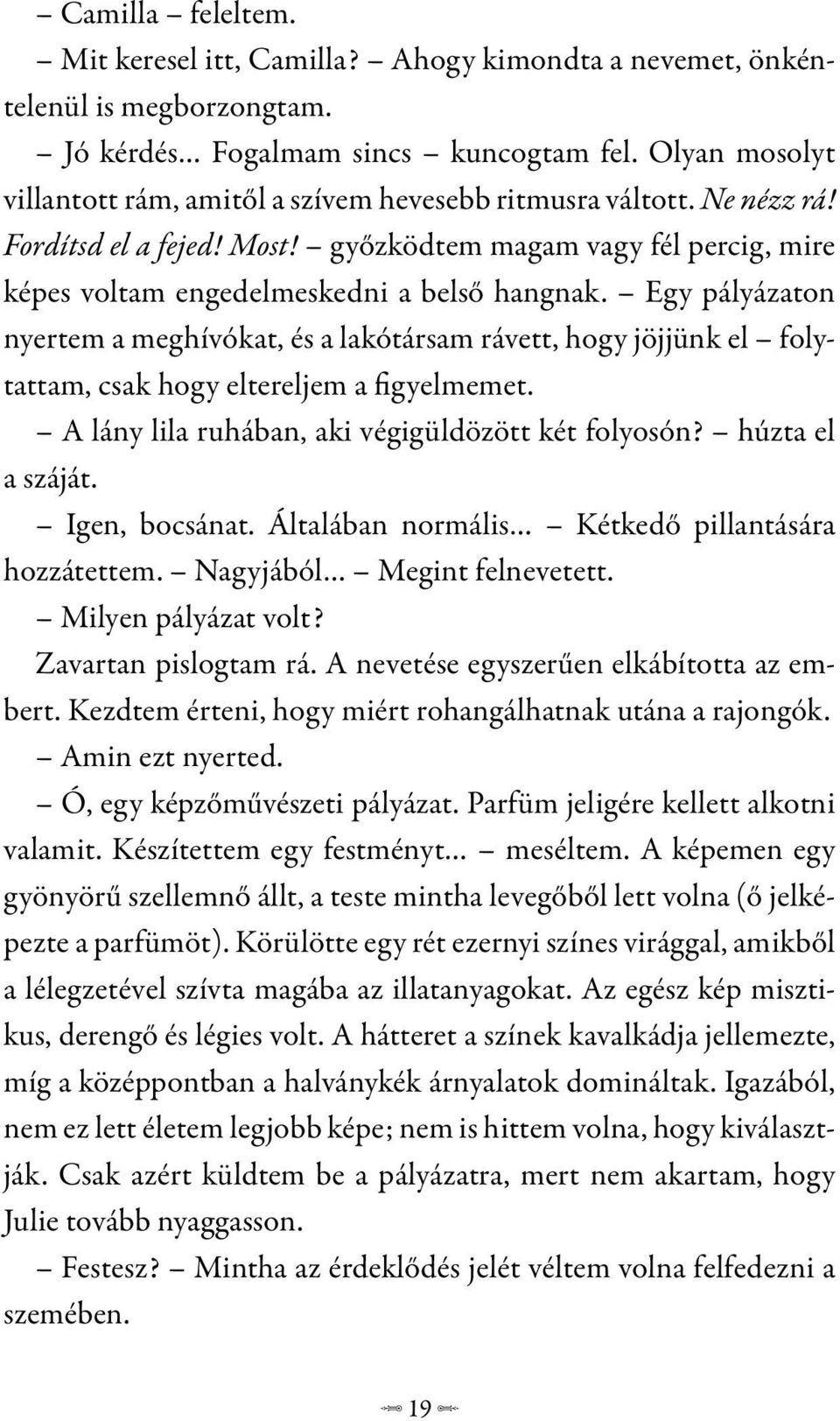 Egy pályázaton nyertem a meghívókat, és a lakótársam rávett, hogy jöjjünk el folytattam, csak hogy eltereljem a figyelmemet. A lány lila ruhában, aki végigüldözött két folyosón? húzta el a száját.